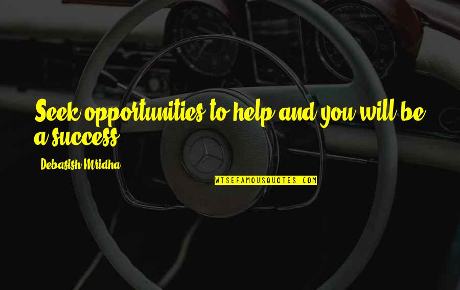 Opportunities Quotes And Quotes By Debasish Mridha: Seek opportunities to help and you will be