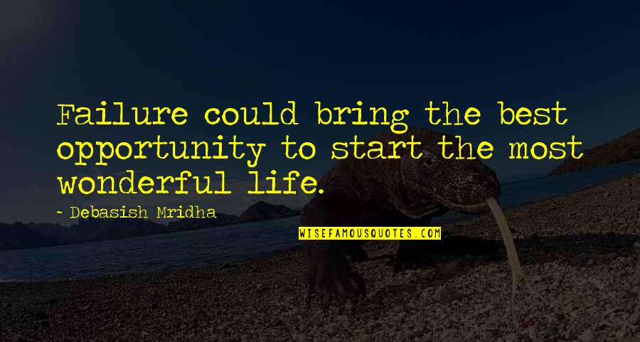 Opportunities Quotes And Quotes By Debasish Mridha: Failure could bring the best opportunity to start