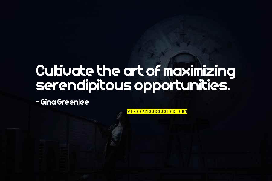 Opportunities Quotes And Quotes By Gina Greenlee: Cultivate the art of maximizing serendipitous opportunities.