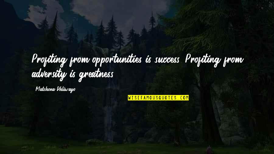 Opportunities Quotes And Quotes By Matshona Dhliwayo: Profiting from opportunities is success. Profiting from adversity