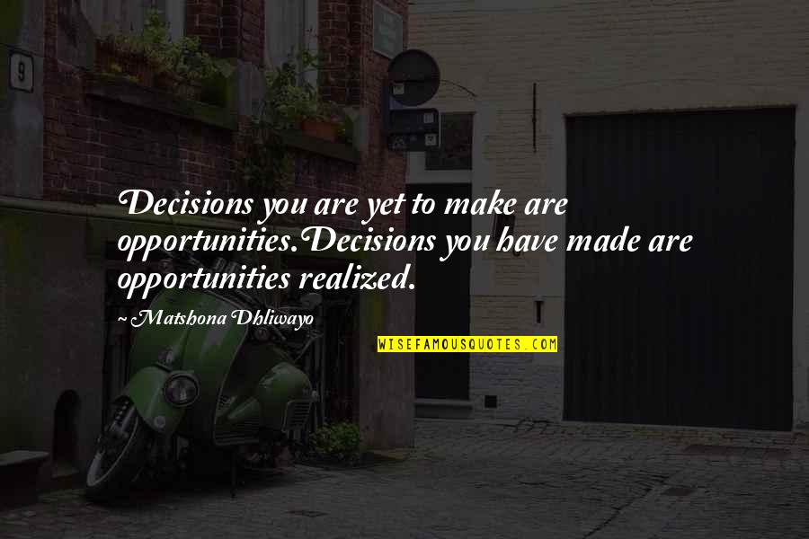 Opportunities Quotes And Quotes By Matshona Dhliwayo: Decisions you are yet to make are opportunities.Decisions