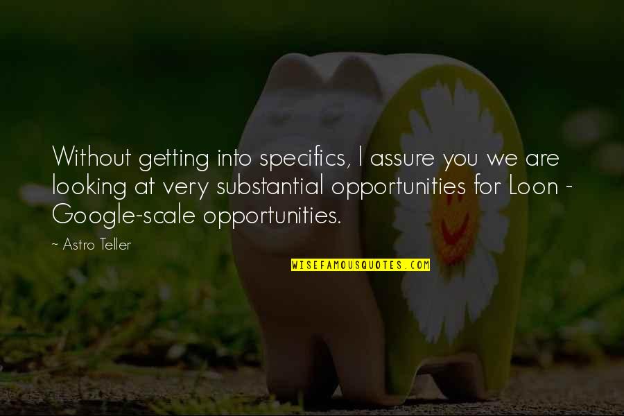 Opportunities Quotes By Astro Teller: Without getting into specifics, I assure you we