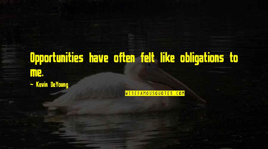 Opportunities Quotes By Kevin DeYoung: Opportunities have often felt like obligations to me.