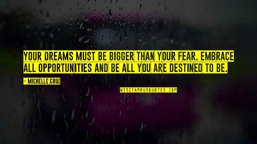 Opportunities Quotes By Michelle Cruz: Your dreams must be bigger than your fear.