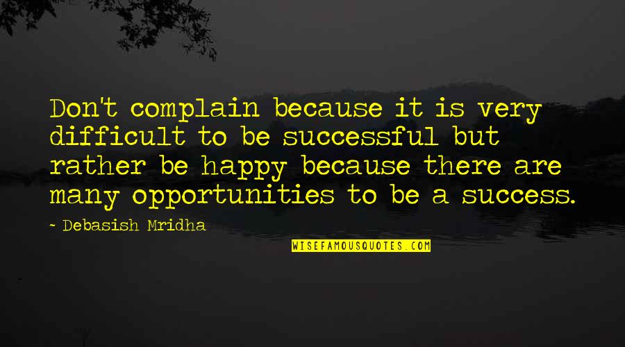 Opportunities Quotes Quotes By Debasish Mridha: Don't complain because it is very difficult to