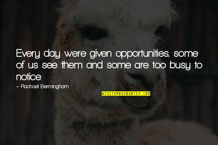 Opportunities Quotes Quotes By Rachael Bermingham: Every day we're given opportunities, some of us