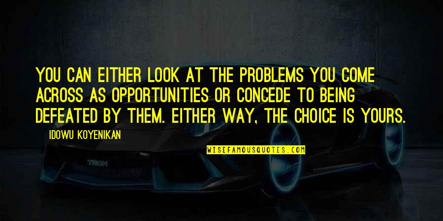 Opportunities To Come Quotes By Idowu Koyenikan: You can either look at the problems you Opportunities To Come Quotes By Idowu Koyenikan: You can either look at the problems you
