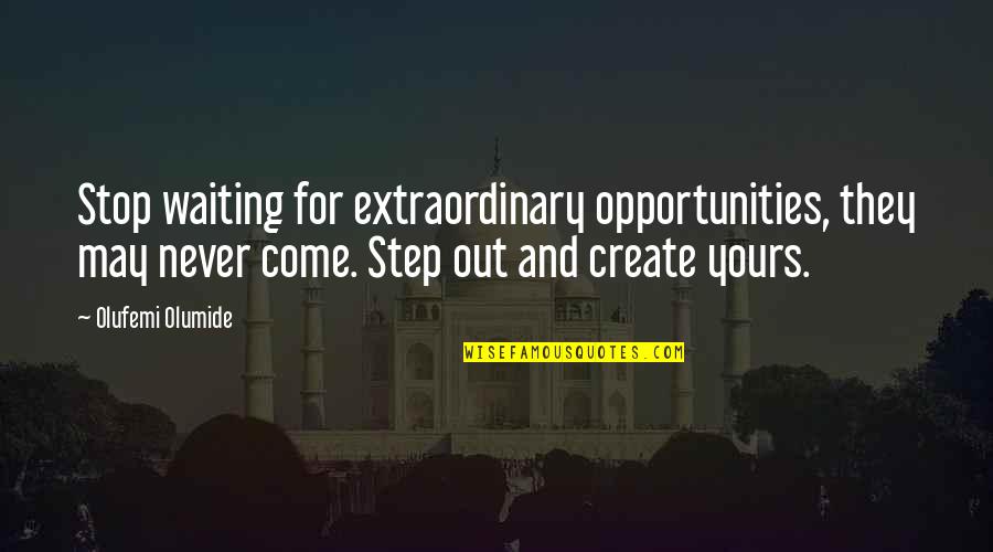 Opportunities To Come Quotes By Olufemi Olumide: Stop waiting for extraordinary opportunities, they may never Opportunities To Come Quotes By Olufemi Olumide: Stop waiting for extraordinary opportunities, they may never