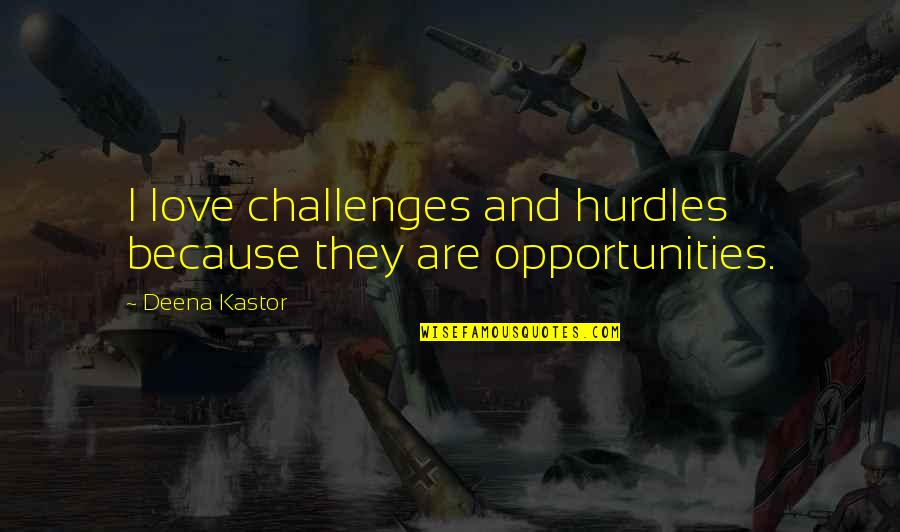 Opportunity And Challenges Quotes By Deena Kastor: I love challenges and hurdles because they are