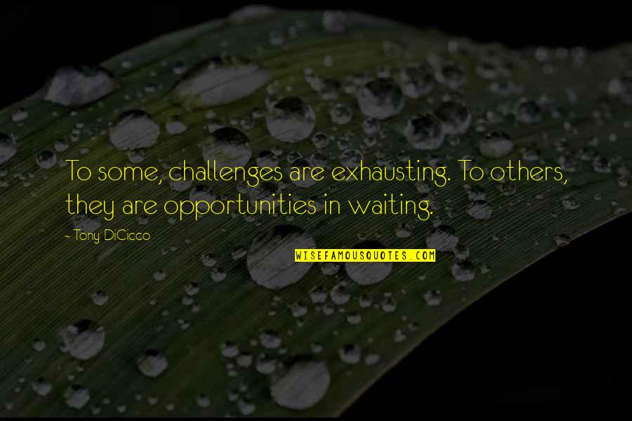 Opportunity And Challenges Quotes By Tony DiCicco: To some, challenges are exhausting. To others, they