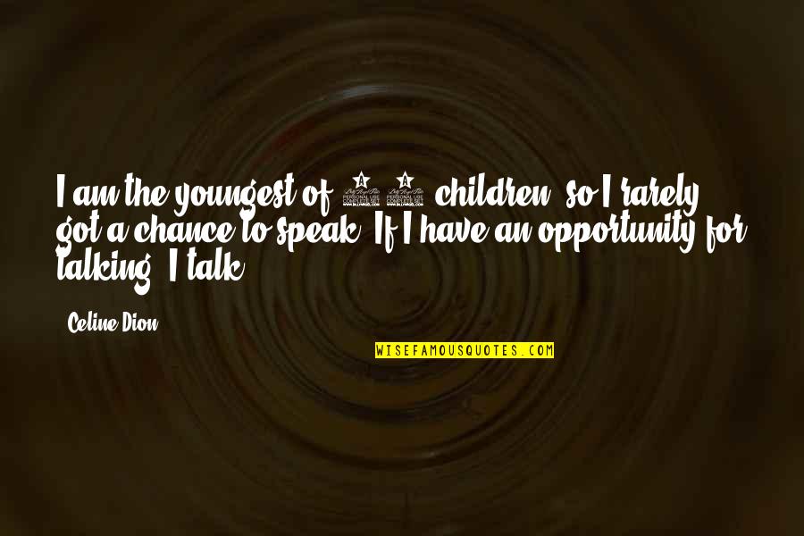 Opportunity And Chance Quotes By Celine Dion: I am the youngest of 14 children, so