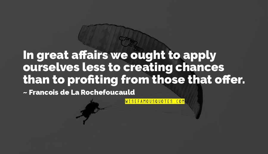 Opportunity And Chance Quotes By Francois De La Rochefoucauld: In great affairs we ought to apply ourselves