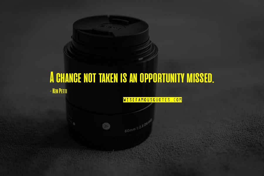 Opportunity And Chance Quotes By Ken Petti: A chance not taken is an opportunity missed.