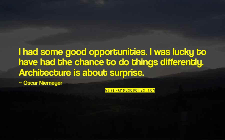 Opportunity And Chance Quotes By Oscar Niemeyer: I had some good opportunities. I was lucky