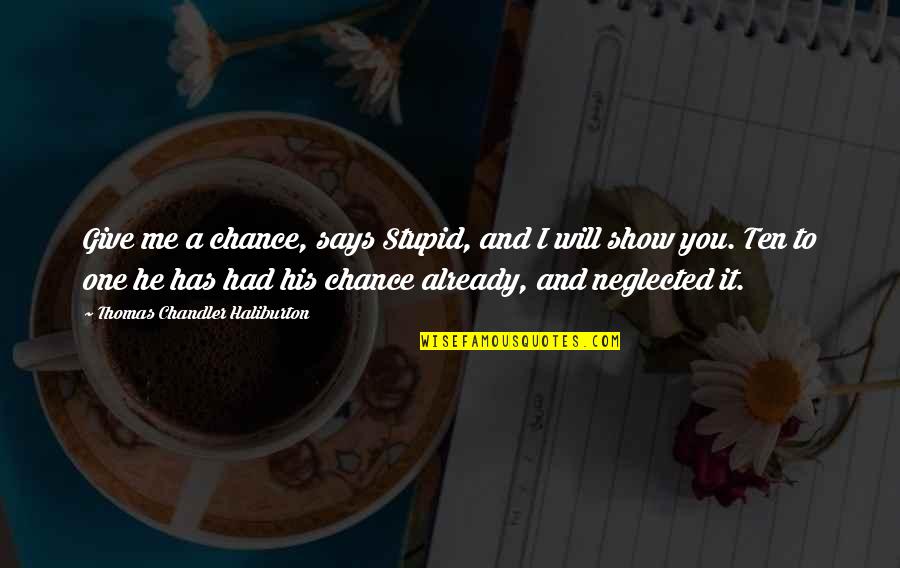 Opportunity And Chance Quotes By Thomas Chandler Haliburton: Give me a chance, says Stupid, and I
