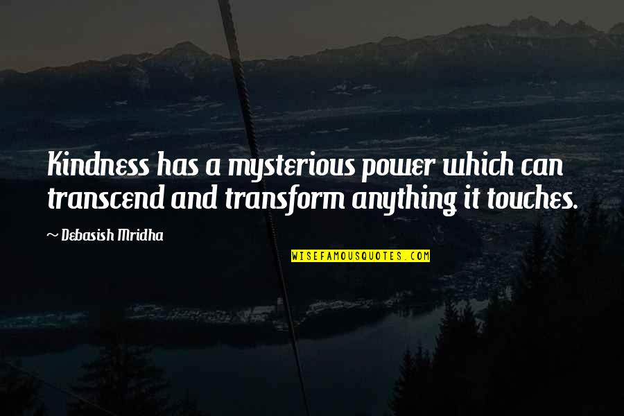 Opportunity And Decision Quotes By Debasish Mridha: Kindness has a mysterious power which can transcend Opportunity And Decision Quotes By Debasish Mridha: Kindness has a mysterious power which can transcend