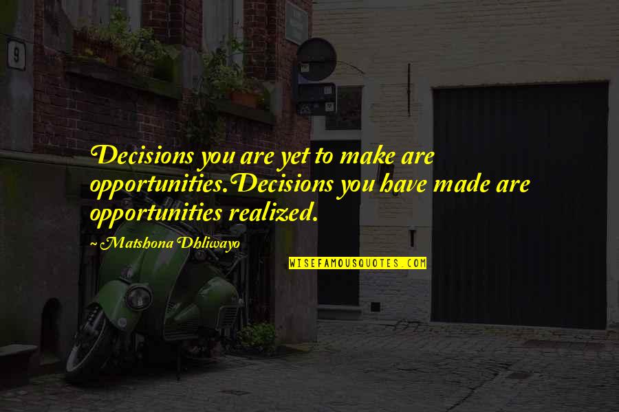 Opportunity And Decision Quotes By Matshona Dhliwayo: Decisions you are yet to make are opportunities.Decisions Opportunity And Decision Quotes By Matshona Dhliwayo: Decisions you are yet to make are opportunities.Decisions