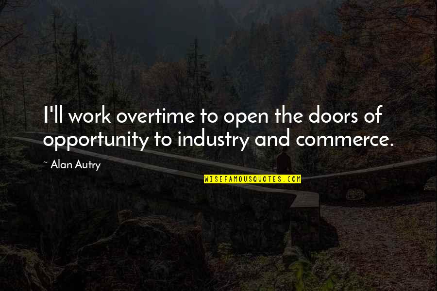 Opportunity And Doors Quotes By Alan Autry: I'll work overtime to open the doors of