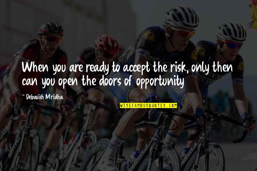 Opportunity And Doors Quotes By Debasish Mridha: When you are ready to accept the risk,