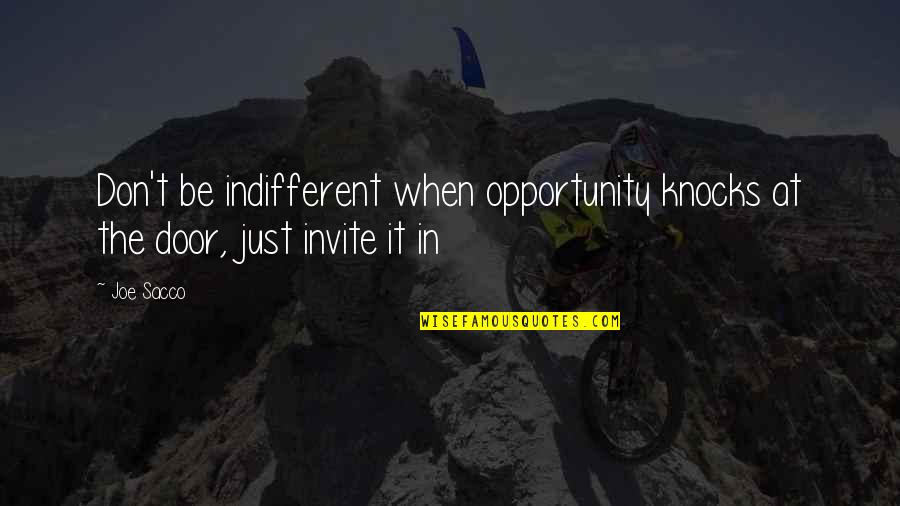 Opportunity And Doors Quotes By Joe Sacco: Don't be indifferent when opportunity knocks at the