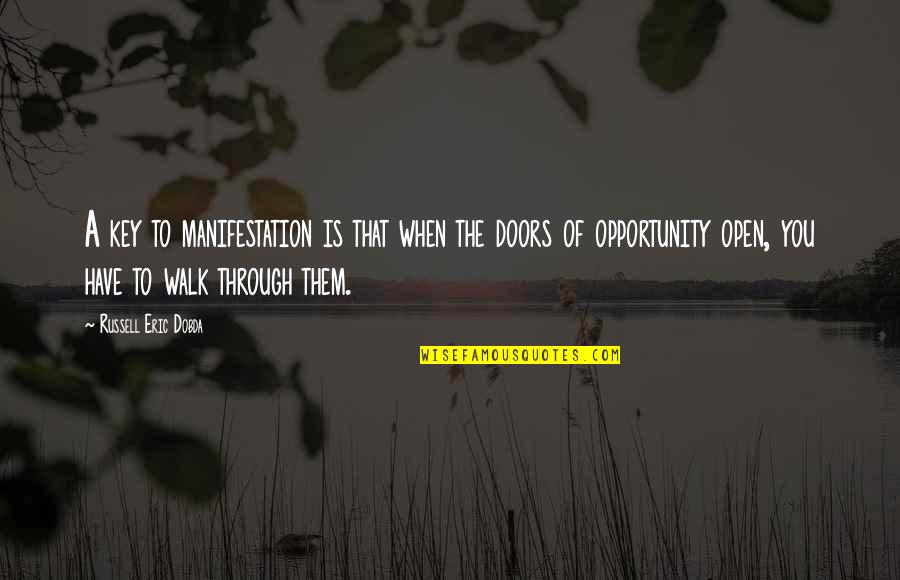 Opportunity And Doors Quotes By Russell Eric Dobda: A key to manifestation is that when the
