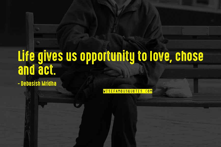 Opportunity And Education Quotes By Debasish Mridha: Life gives us opportunity to love, chose and