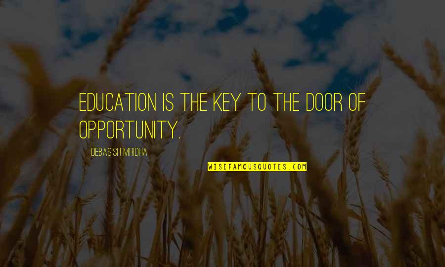 Opportunity And Education Quotes By Debasish Mridha: Education is the key to the door of