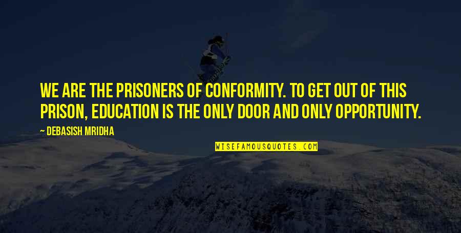 Opportunity And Education Quotes By Debasish Mridha: We are the prisoners of conformity. To get