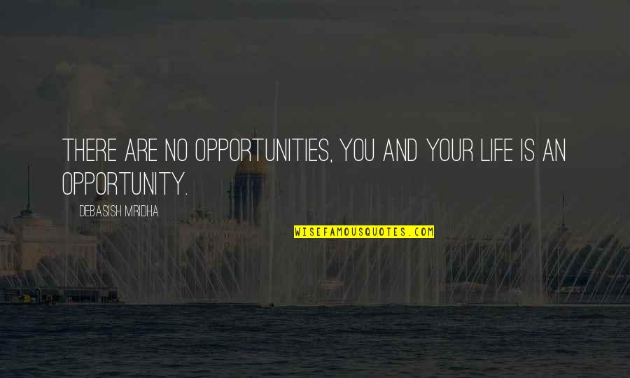 Opportunity And Education Quotes By Debasish Mridha: There are no opportunities, you and your life