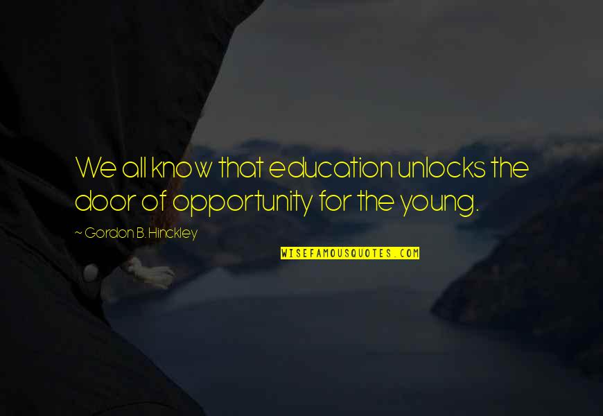 Opportunity And Education Quotes By Gordon B. Hinckley: We all know that education unlocks the door Opportunity And Education Quotes By Gordon B. Hinckley: We all know that education unlocks the door