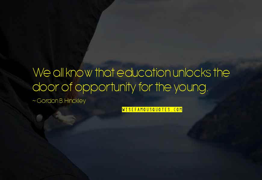 Opportunity And Education Quotes By Gordon B. Hinckley: We all know that education unlocks the door