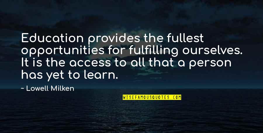 Opportunity And Education Quotes By Lowell Milken: Education provides the fullest opportunities for fulfilling ourselves.