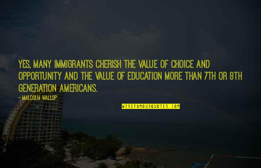 Opportunity And Education Quotes By Malcolm Wallop: Yes, many immigrants cherish the value of choice