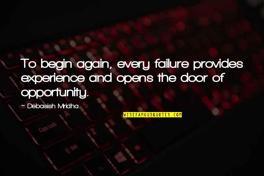 Opportunity And Failure Quotes By Debasish Mridha: To begin again, every failure provides experience and