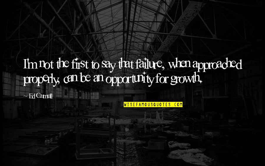 Opportunity And Failure Quotes By Ed Catmull: I'm not the first to say that failure,