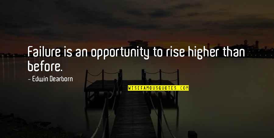 Opportunity And Failure Quotes By Edwin Dearborn: Failure is an opportunity to rise higher than