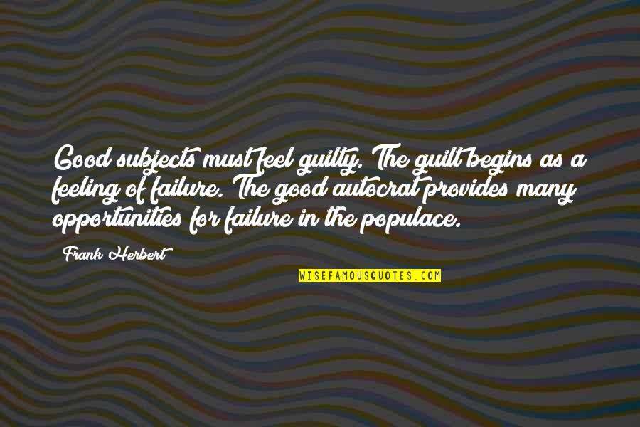 Opportunity And Failure Quotes By Frank Herbert: Good subjects must feel guilty. The guilt begins
