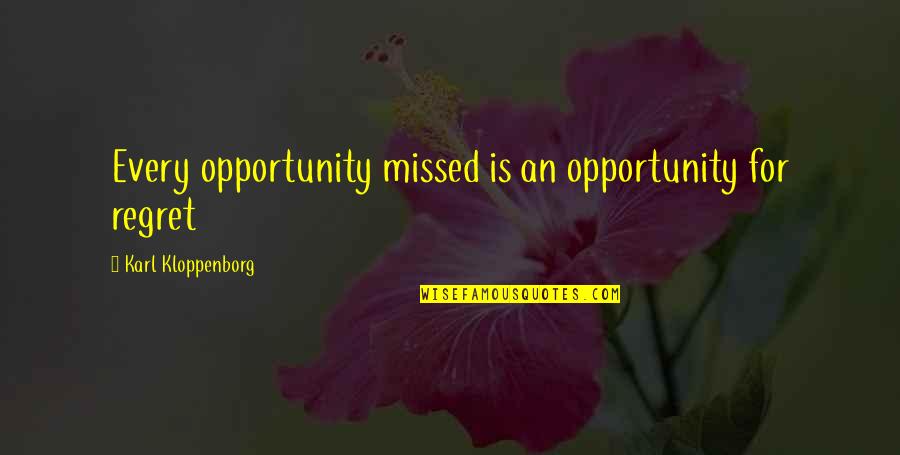 Opportunity And Failure Quotes By Karl Kloppenborg: Every opportunity missed is an opportunity for regret