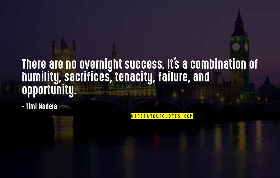 Opportunity And Failure Quotes By Timi Nadela: There are no overnight success. It's a combination