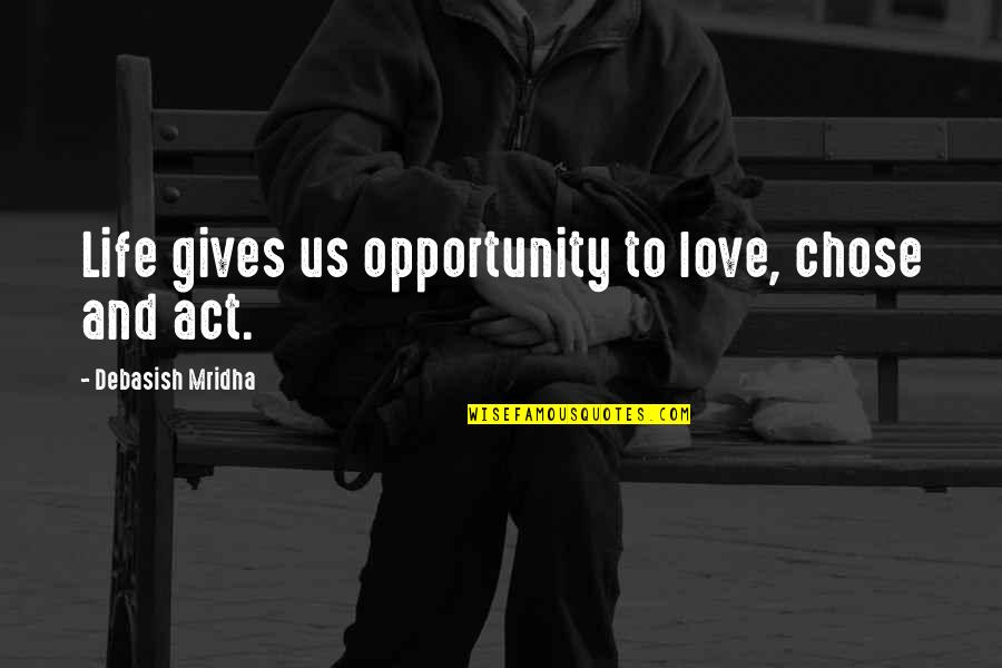 Opportunity And Happiness Quotes By Debasish Mridha: Life gives us opportunity to love, chose and