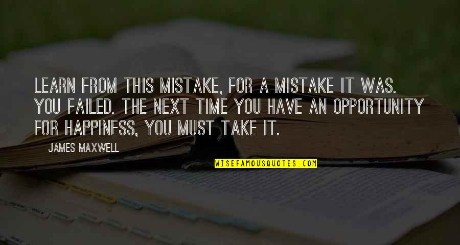 Opportunity And Happiness Quotes By James Maxwell: Learn from this mistake, for a mistake it