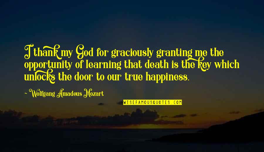 Opportunity And Happiness Quotes By Wolfgang Amadeus Mozart: I thank my God for graciously granting me