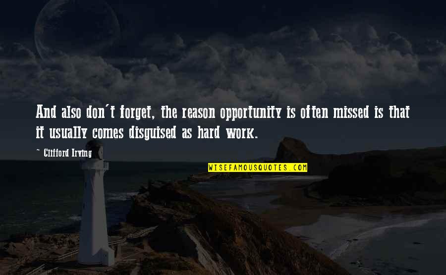 Opportunity And Hard Work Quotes By Clifford Irving: And also don't forget, the reason opportunity is