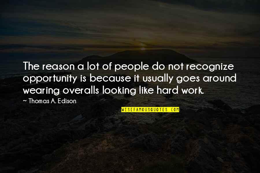 Opportunity And Hard Work Quotes By Thomas A. Edison: The reason a lot of people do not