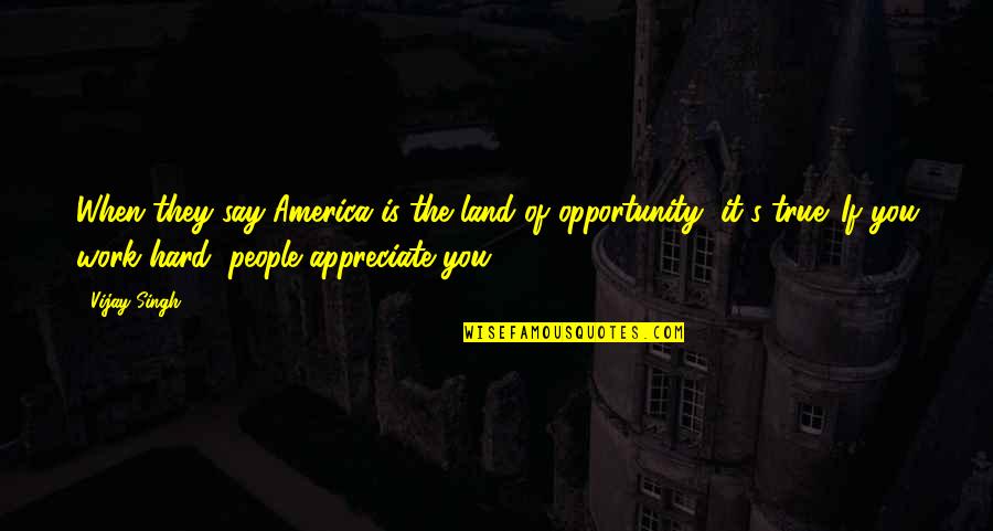 Opportunity And Hard Work Quotes By Vijay Singh: When they say America is the land of