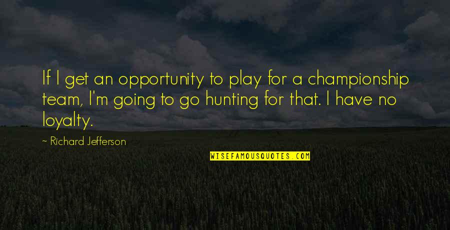 Opportunity And Loyalty Quotes By Richard Jefferson: If I get an opportunity to play for