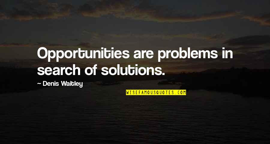 Opportunity And Problems Quotes By Denis Waitley: Opportunities are problems in search of solutions.