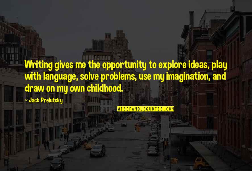 Opportunity And Problems Quotes By Jack Prelutsky: Writing gives me the opportunity to explore ideas,