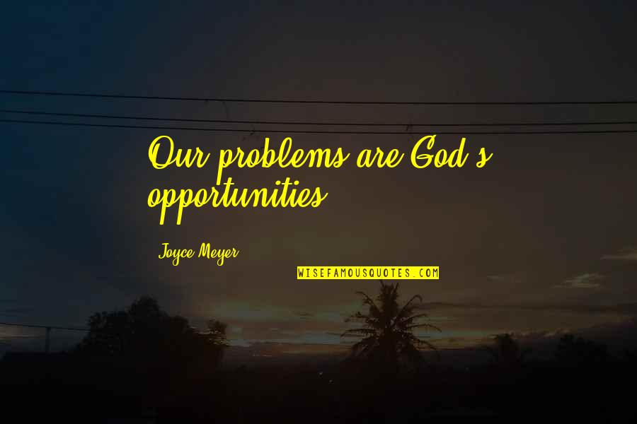 Opportunity And Problems Quotes By Joyce Meyer: Our problems are God's opportunities.