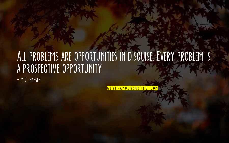 Opportunity And Problems Quotes By M.V. Hansen: All problems are opportunities in disguise. Every problem